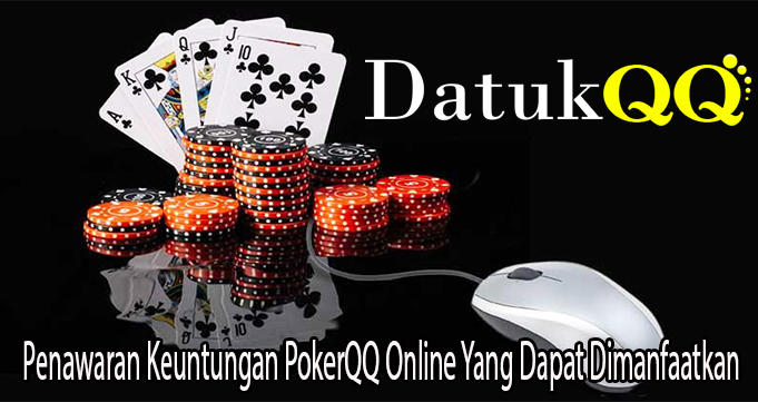 Penawaran Keuntungan PokerQQ Online Yang Dapat Dimanfaatkan